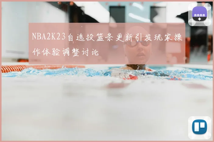 NBA2K23自选投篮条更新引发玩家操作体验调整讨论
