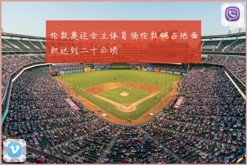 伦敦奥运会主体育场伦敦碗占地面积达到二十公顷