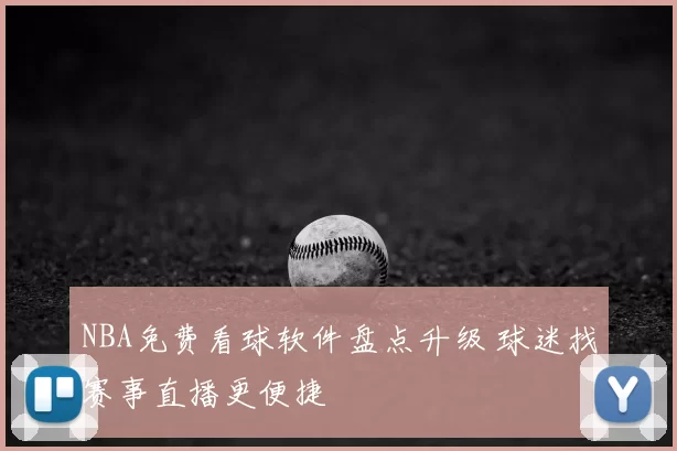 NBA免费看球软件盘点升级 球迷找赛事直播更便捷