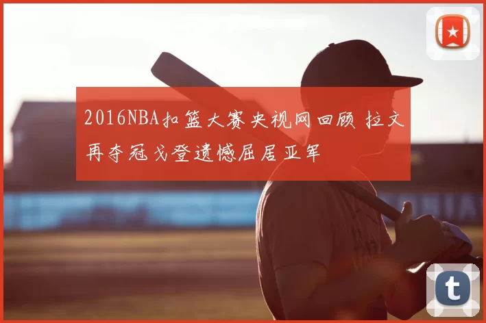 2016NBA扣篮大赛央视网回顾 拉文再夺冠戈登遗憾屈居亚军