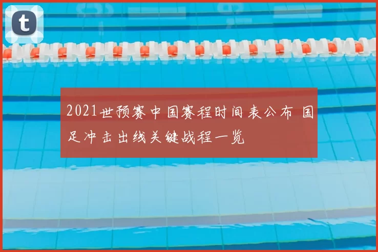 2021世预赛中国赛程时间表公布 国足冲击出线关键战程一览