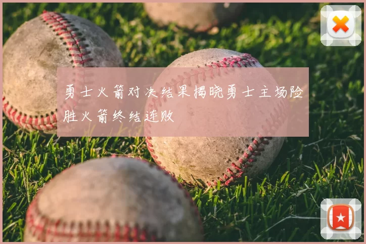 勇士火箭对决结果揭晓勇士主场险胜火箭终结连败