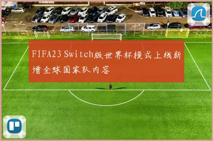 FIFA23 Switch版世界杯模式上线新增全球国家队内容