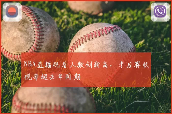 NBA直播观看人数创新高,季后赛收视率超去年同期