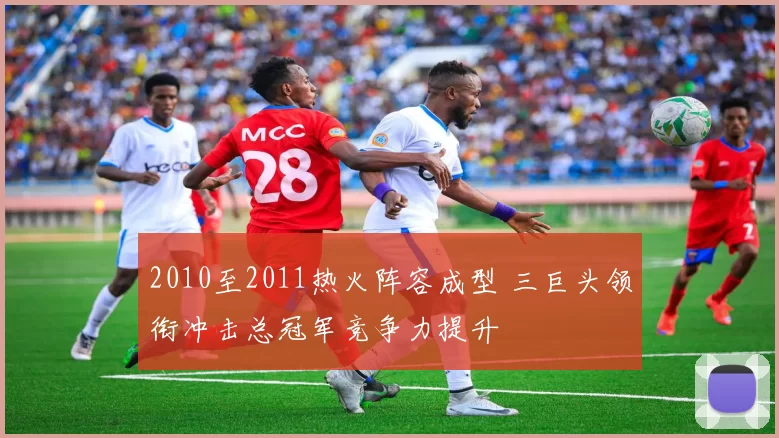 2010至2011热火阵容成型 三巨头领衔冲击总冠军竞争力提升
