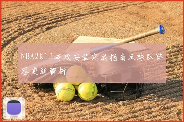 NBA2K13游戏安装完成指南及球队阵容更新解析