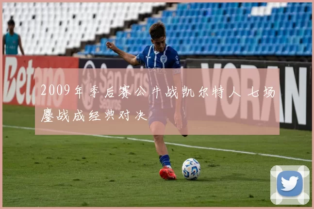 2009年季后赛公牛战凯尔特人 七场鏖战成经典对决