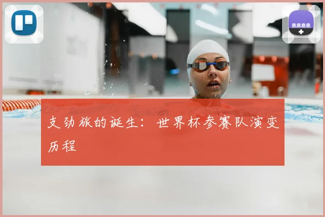 支劲旅的诞生：世界杯参赛队演变历程