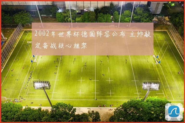 2002年世界杯德国阵容公布 主帅敲定备战核心框架